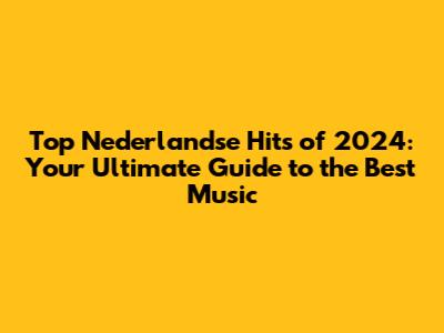 Top Nederlandse Hits of 2024: Your Ultimate Guide to the Best Music