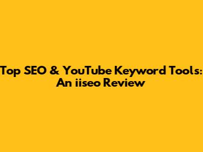Top SEO & YouTube Keyword Tools: An iiseo Review