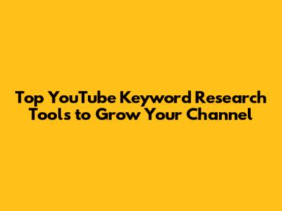 Top YouTube Keyword Research Tools to Grow Your Channel