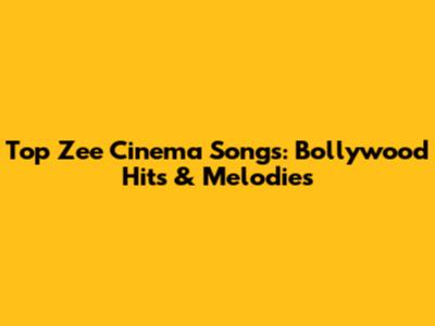 Top Zee Cinema Songs: Bollywood Hits & Melodies