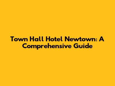 Town Hall Hotel Newtown: A Comprehensive Guide