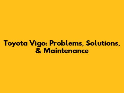 Toyota Vigo: Problems, Solutions, & Maintenance