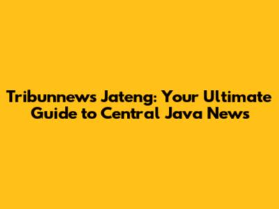 Tribunnews Jateng: Your Ultimate Guide to Central Java News