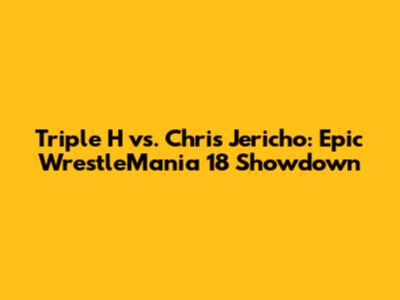 Triple H vs. Chris Jericho: Epic WrestleMania 18 Showdown