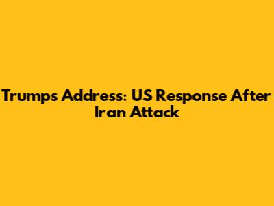 Trump's Address: US Response After Iran Attack