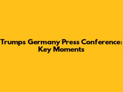 Trump's Germany Press Conference: Key Moments