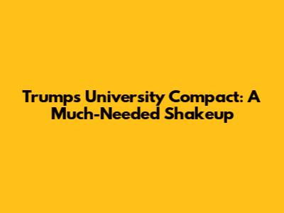 Trump's University Compact: A Much-Needed Shakeup