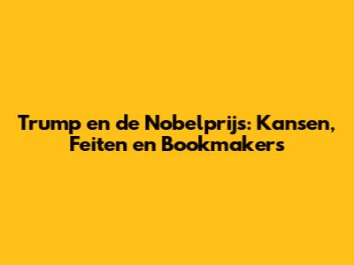 Trump en de Nobelprijs: Kansen, Feiten en Bookmakers