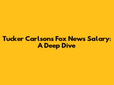 Tucker Carlson's Fox News Salary: A Deep Dive