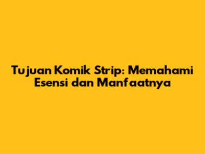 Tujuan Komik Strip: Memahami Esensi dan Manfaatnya