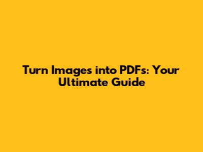 Turn Images into PDFs: Your Ultimate Guide