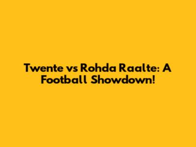 Twente vs Rohda Raalte: A Football Showdown!