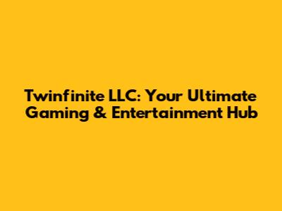 Twinfinite LLC: Your Ultimate Gaming & Entertainment Hub