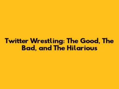 Twitter Wrestling: The Good, The Bad, and The Hilarious