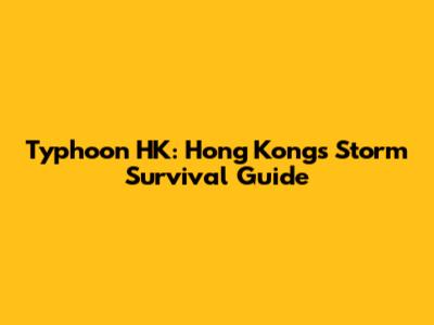 Typhoon HK: Hong Kong's Storm Survival Guide