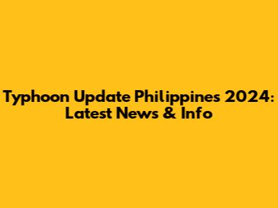 Typhoon Update Philippines 2024: Latest News & Info