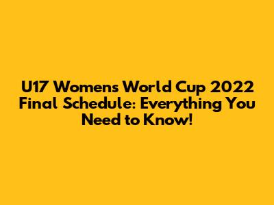 U17 Women's World Cup 2022 Final Schedule: Everything You Need to Know!