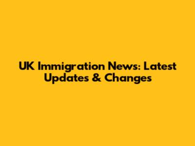 UK Immigration News: Latest Updates & Changes