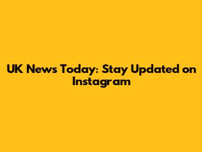 UK News Today: Stay Updated on Instagram