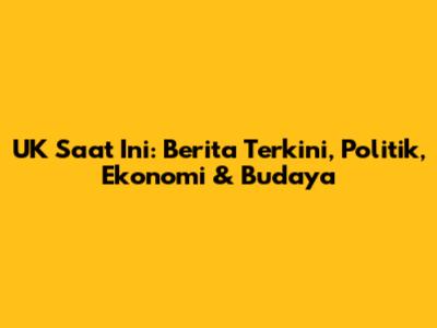 UK Saat Ini: Berita Terkini, Politik, Ekonomi & Budaya