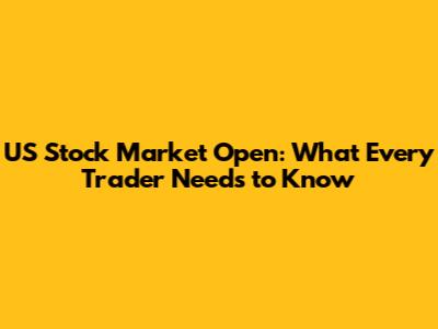 US Stock Market Open: What Every Trader Needs to Know