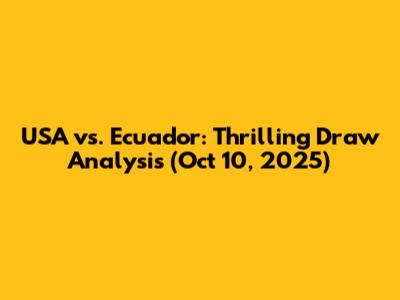 USA vs. Ecuador: Thrilling Draw Analysis (Oct 10, 2025)