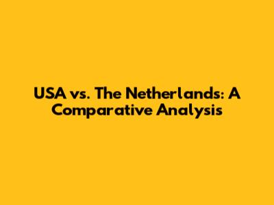 USA vs. The Netherlands: A Comparative Analysis
