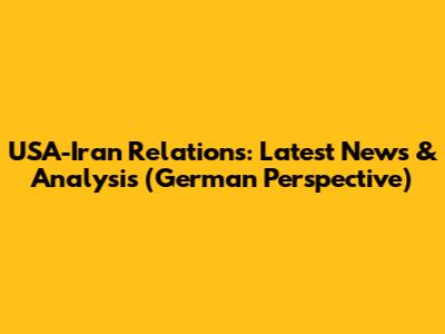 USA-Iran Relations: Latest News & Analysis (German Perspective)