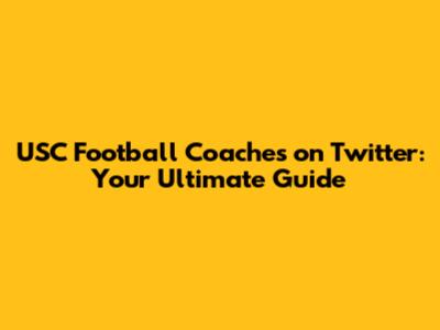 USC Football Coaches on Twitter: Your Ultimate Guide
