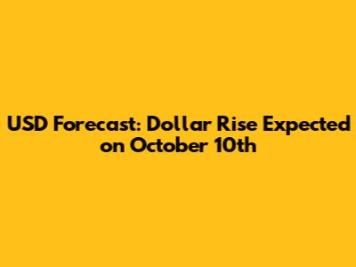 USD Forecast: Dollar Rise Expected on October 10th