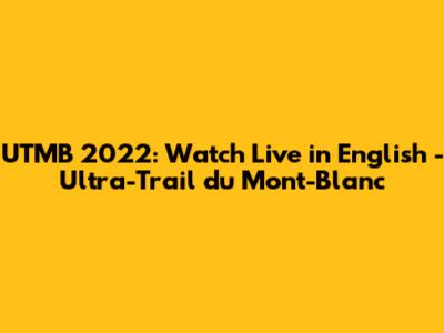 UTMB 2022: Watch Live in English - Ultra-Trail du Mont-Blanc