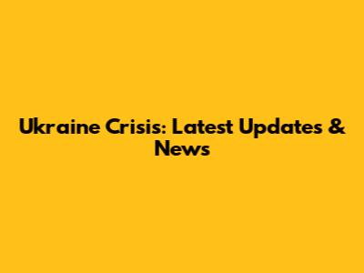 Ukraine Crisis: Latest Updates & News
