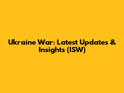 Ukraine War: Latest Updates & Insights (ISW)