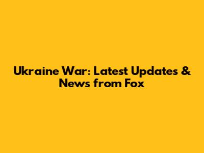 Ukraine War: Latest Updates & News from Fox