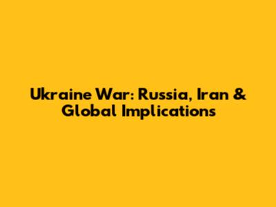 Ukraine War: Russia, Iran & Global Implications