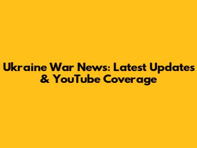 Ukraine War News: Latest Updates & YouTube Coverage