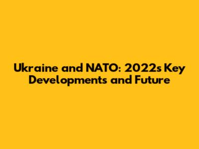 Ukraine and NATO: 2022's Key Developments and Future