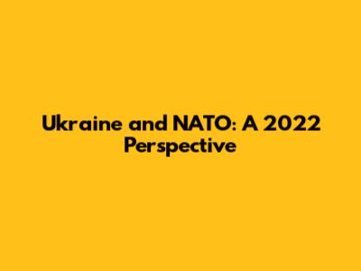 Ukraine and NATO: A 2022 Perspective