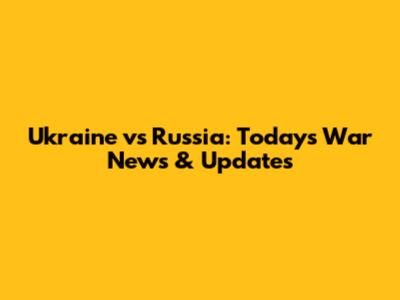 Ukraine vs Russia: Today's War News & Updates
