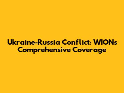 Ukraine-Russia Conflict: WION's Comprehensive Coverage