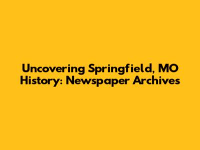 Uncovering Springfield, MO History: Newspaper Archives