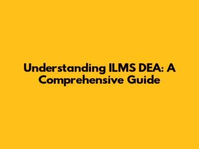 Understanding ILMS DEA: A Comprehensive Guide