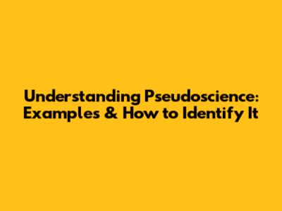 Understanding Pseudoscience: Examples & How to Identify It