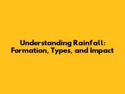 Understanding Rainfall: Formation, Types, and Impact