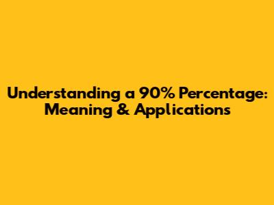 Understanding a 90% Percentage: Meaning & Applications