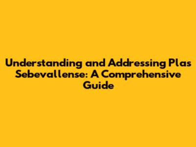 Understanding and Addressing Plas Sebevallense: A Comprehensive Guide