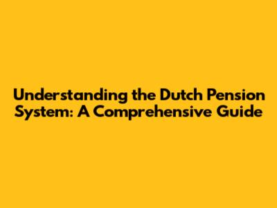 Understanding the Dutch Pension System: A Comprehensive Guide