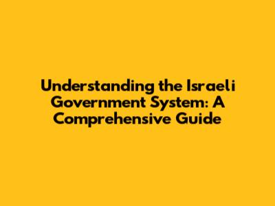 Understanding the Israeli Government System: A Comprehensive Guide
