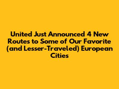 United Just Announced 4 New Routes to Some of Our Favorite (and Lesser-Traveled) European Cities
