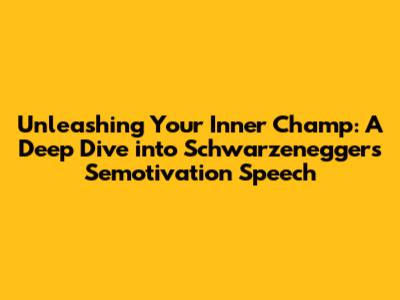 Unleashing Your Inner Champ: A Deep Dive into Schwarzenegger's Semotivation Speech